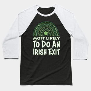 Happy St patricks day Most Likely To Do An Irish Exit Baseball T-Shirt